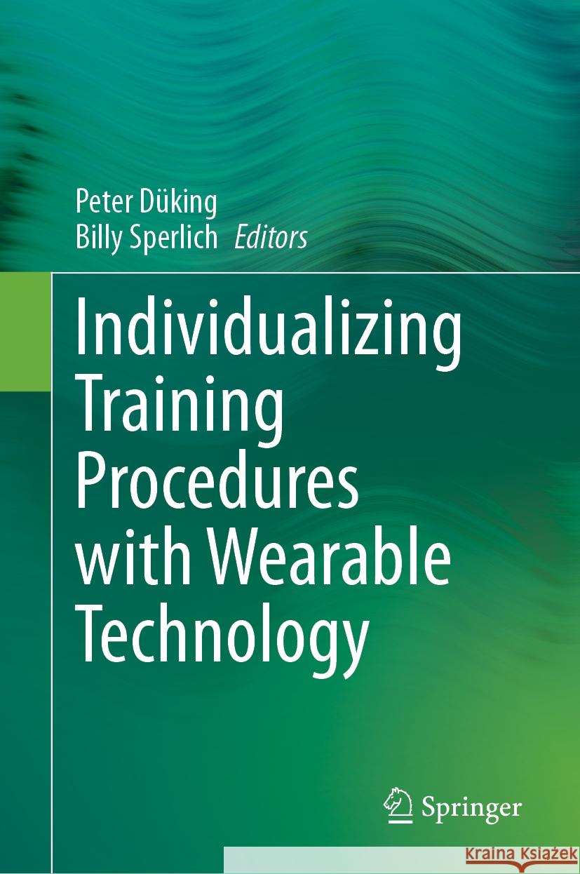 Individualizing Training Procedures with Wearable Technology Peter D?king Billy Sperlich 9783031451126 Springer