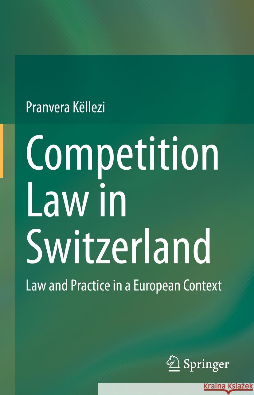 Competition Law in Switzerland: Law and Practice in a European Context Pranvera K?llezi 9783031451164 Springer