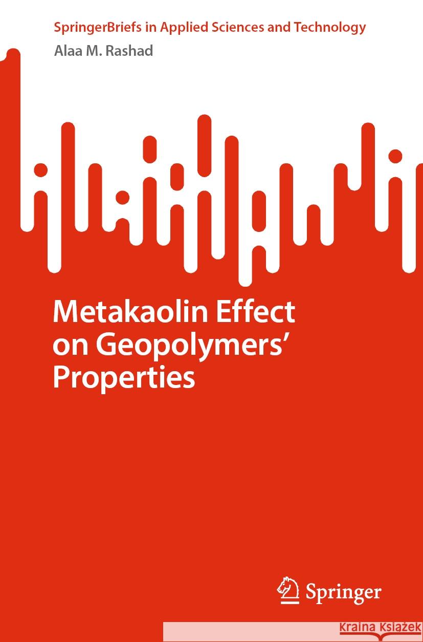 Metakaolin Effect on Geopolymers’ Properties Alaa M. Rashad 9783031451508 Springer Nature Switzerland
