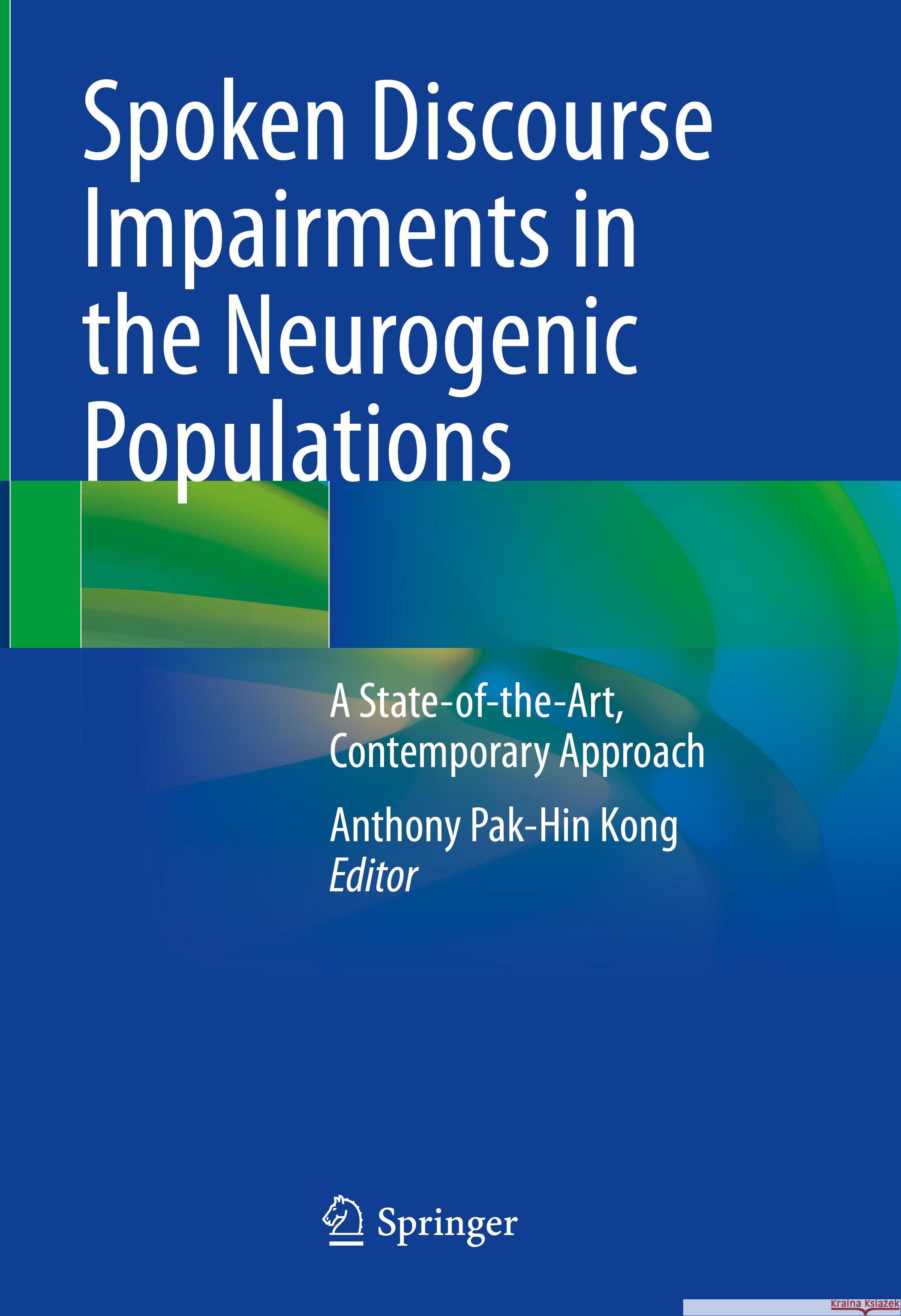 Spoken Discourse Impairments in the Neurogenic Populations: A State-Of-The-Art, Contemporary Approach Anthony Pak-Hi 9783031451898 Springer