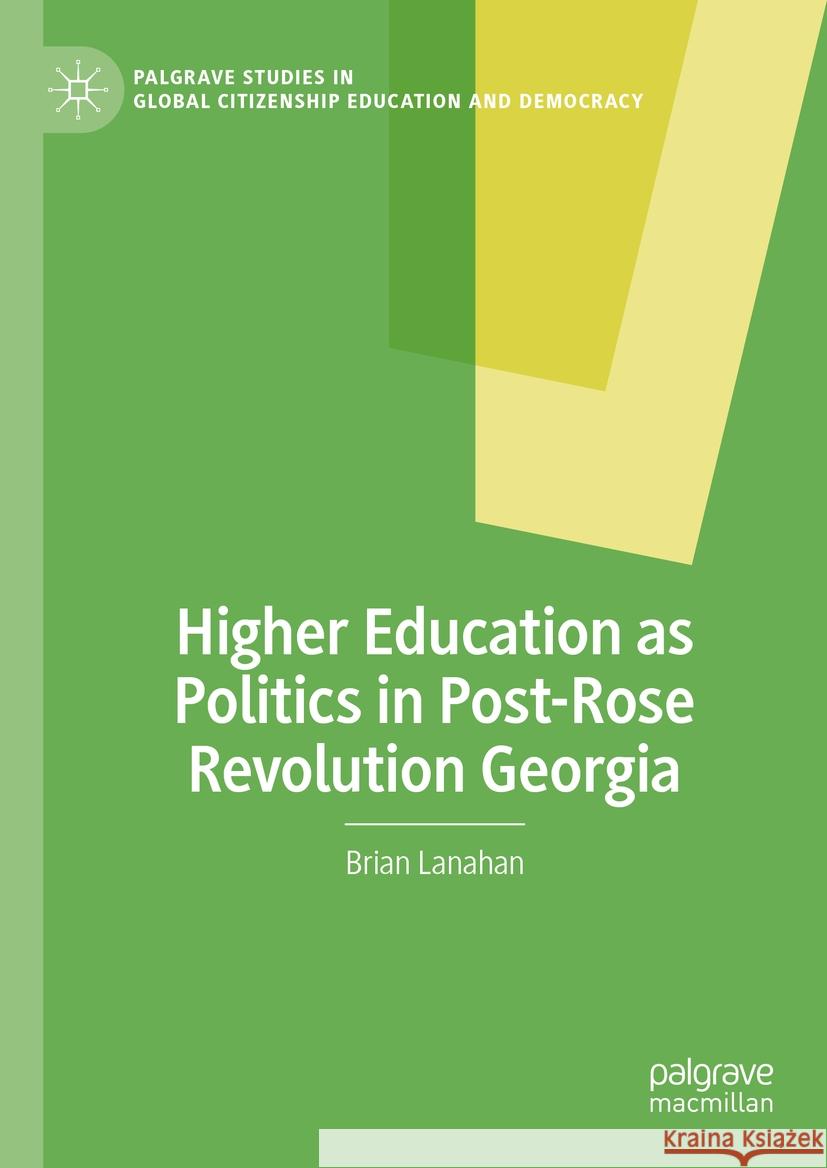 Higher Education as Politics in Post-Rose Revolution Georgia Brian Lanahan 9783031451935 Palgrave MacMillan