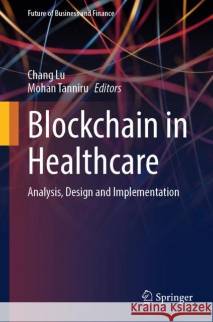 Blockchain in Healthcare: Analysis, Design and Implementation Chang Lu Mohan Tanniru 9783031453380 Springer