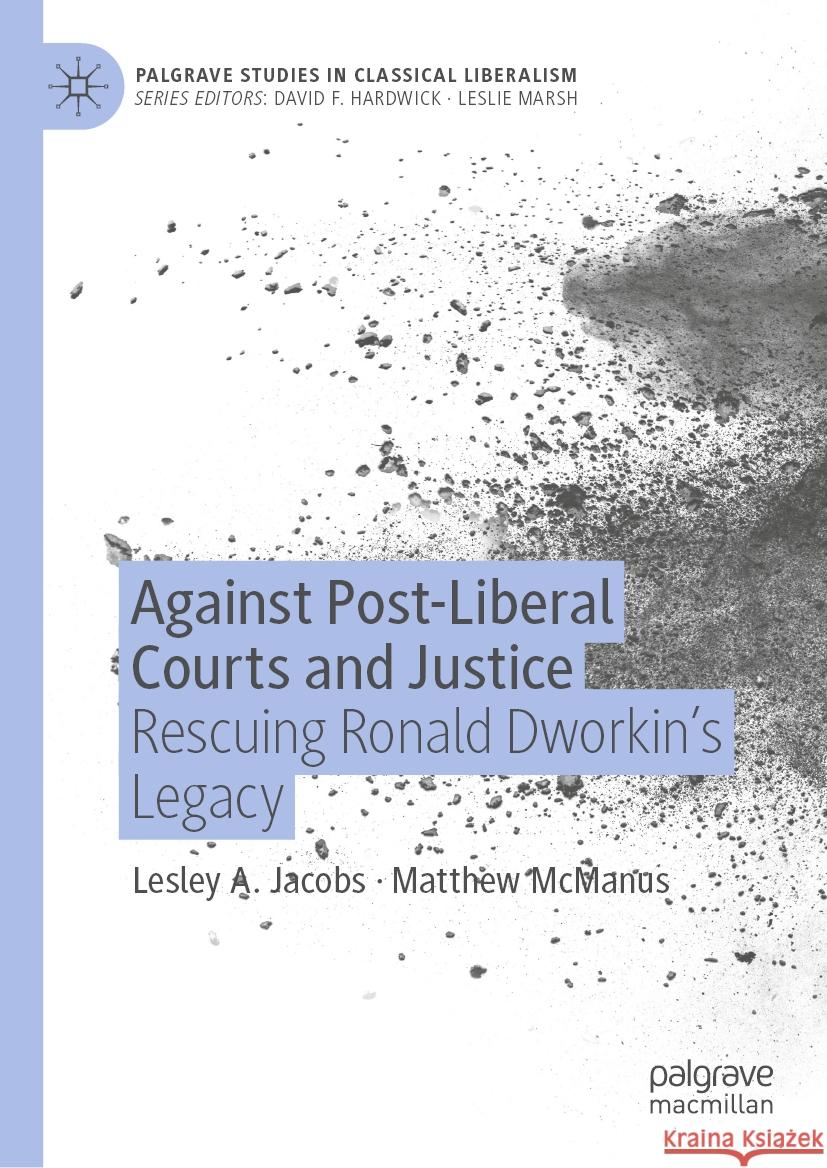 Against Post-Liberal Courts and Justice: Rescuing Ronald Dworkin's Legacy Lesley a. Jacobs Matthew McManus 9783031453465 Palgrave MacMillan