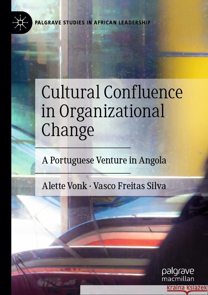 Cultural Confluence in Organizational Change: A Portuguese Venture in Angola Alette Vonk, Vasco Freitas Silva 9783031454059