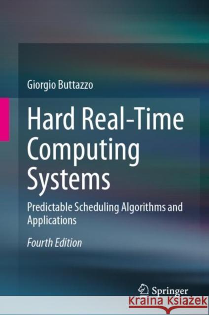 Hard Real-Time Computing Systems: Predictable Scheduling Algorithms and Applications Giorgio Buttazzo 9783031454097 Springer