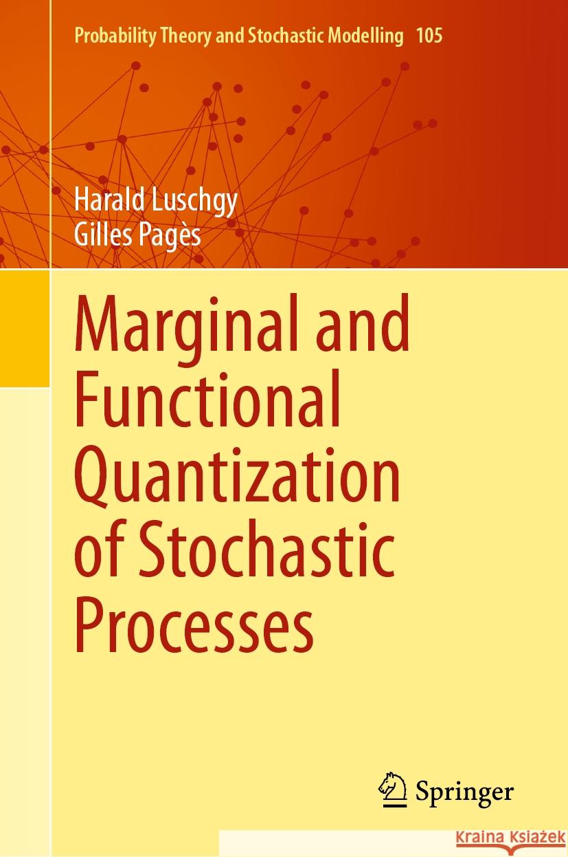 Marginal and Functional Quantization of Stochastic Processes Harald Luschgy Gilles Pag?s 9783031454639 Springer