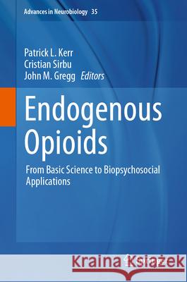 Endogenous Opioids: From Basic Science to Biopsychosocial Applications Patrick L. Kerr Cristian Sirbu John M. Gregg 9783031454929