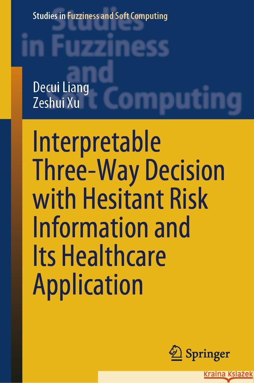 Interpretable Three-Way Decision with Hesitant Risk Information and Its Healthcare Application Decui Liang Zeshui Xu 9783031455001 Springer