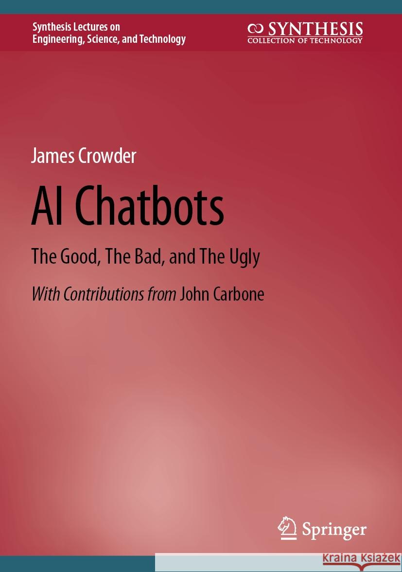 AI Chatbots: The Good, the Bad, and the Ugly James Crowder John Carbone 9783031455087 Springer