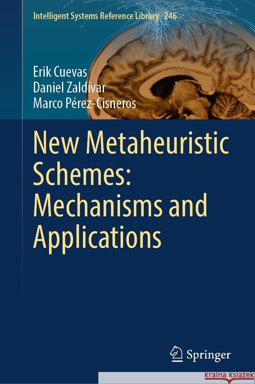 New Metaheuristic Schemes: Mechanisms and Applications Erik Cuevas, Zaldívar, Daniel, Pérez-Cisneros, Marco 9783031455605 Springer Nature Switzerland
