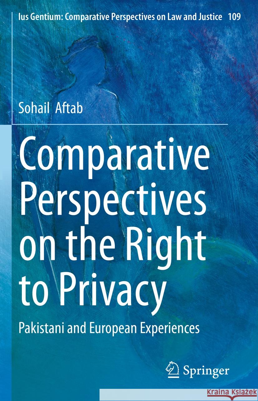 Comparative Perspectives on the Right to Privacy: Pakistani and European Experiences Sohail Aftab 9783031455742 Springer