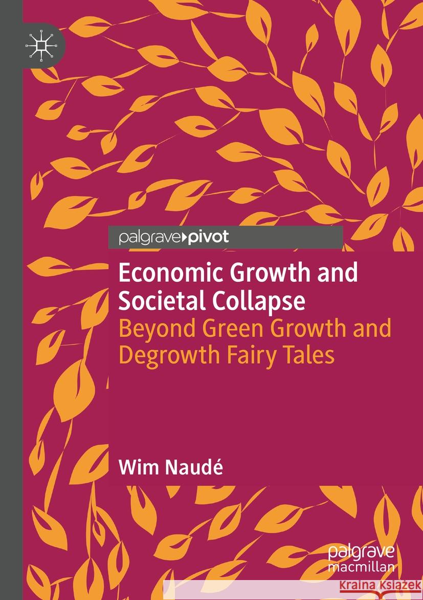 Economic Growth and Societal Collapse Wim Naudé 9783031455841 Springer Nature Switzerland