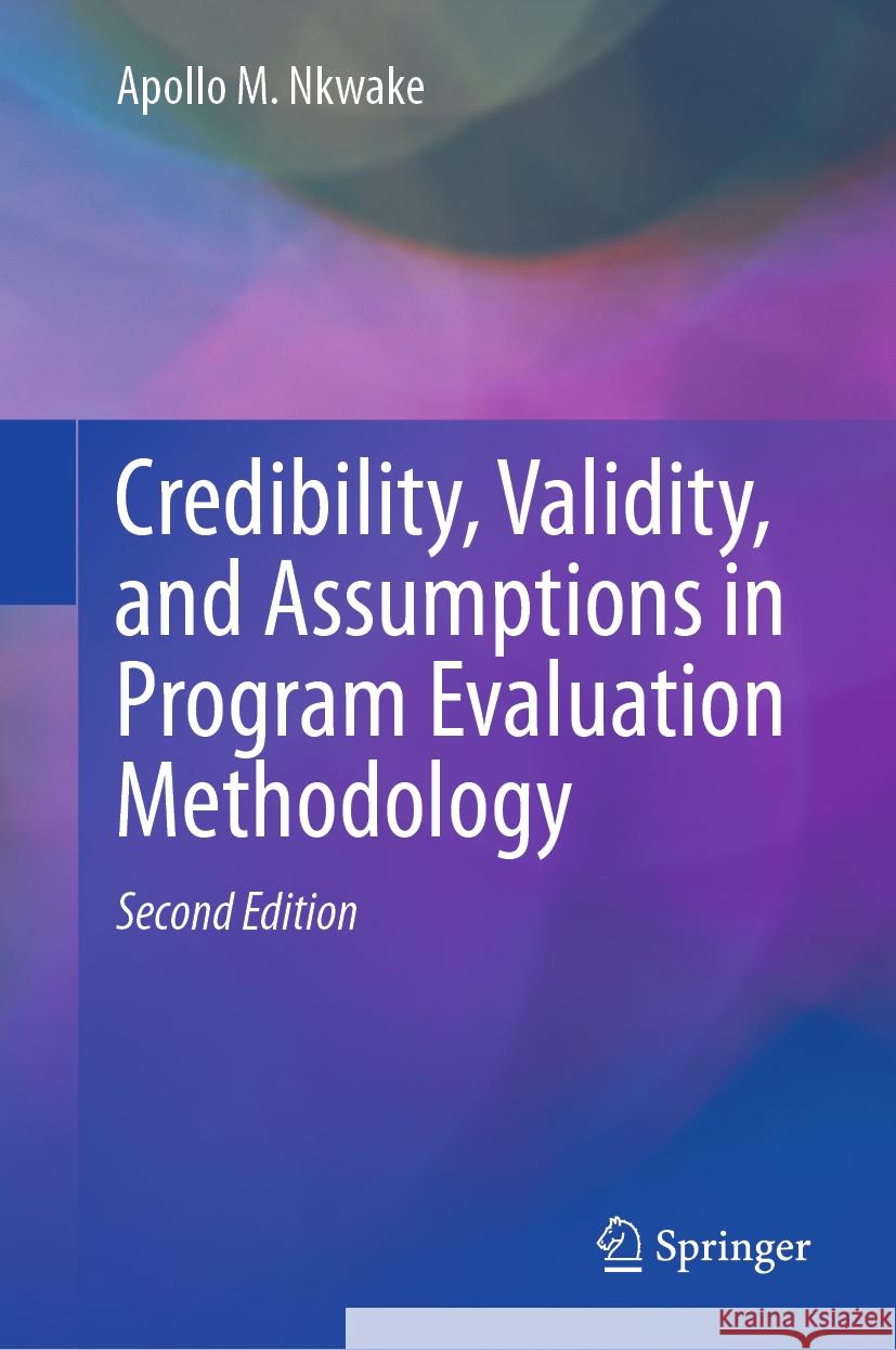 Credibility, Validity, and Assumptions in Program Evaluation Methodology Apollo M. Nkwake 9783031456138 Springer