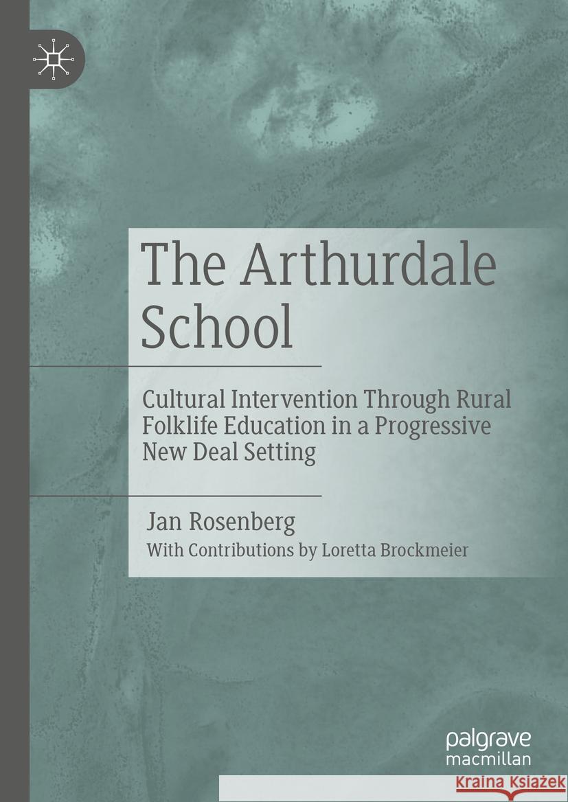 The Arthurdale School: Cultural Intervention Through Rural Folklife Education in a Progressive New Deal Setting Jan Rosenberg Loretta Brockmeier 9783031456251 Palgrave MacMillan