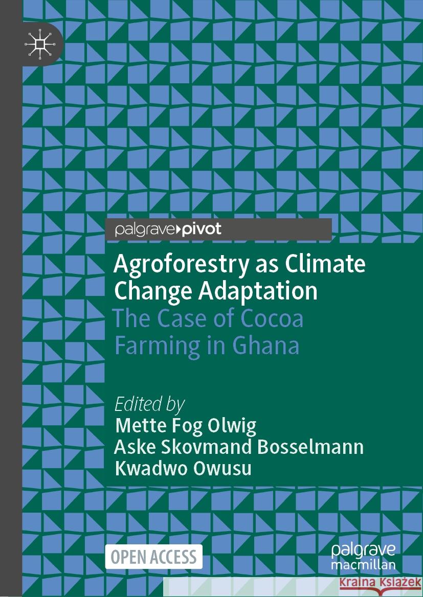 Agroforestry as Climate Change Adaptation: The Case of Cocoa Farming in Ghana Mette Fog Olwig Aske Skovman Kwadwo Owusu 9783031456343 Palgrave MacMillan