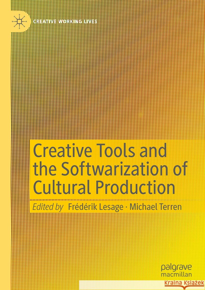 Creative Tools and the Softwarization of Cultural Production Fr?d?rik Lesage Michael Terren 9783031456923 Palgrave MacMillan