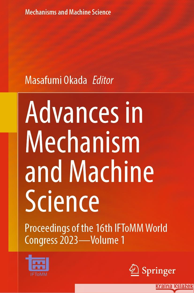 Advances in Mechanism and Machine Science: Proceedings of the 16th Iftomm World Congress 2023--Volume 1 Masafumi Okada 9783031457043