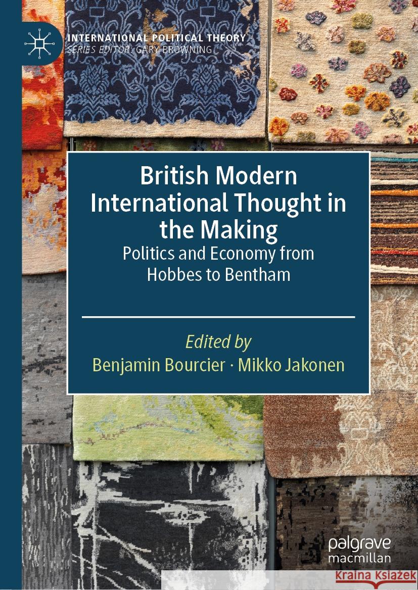 British Modern International Thought in the Making: Politics and Economy from Hobbes to Bentham Benjamin Bourcier Mikko Jakonen 9783031457128 Palgrave MacMillan