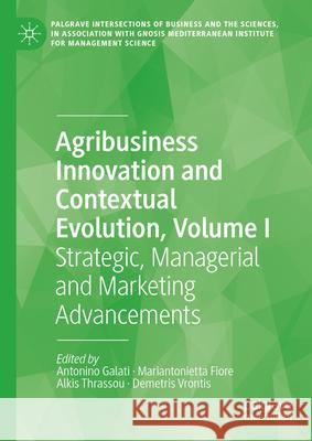 Agribusiness Innovation and Contextual Evolution, Volume I: Strategic, Managerial and Marketing Advancements Antonino Galati Mariantonietta Fiore Alkis Thrassou 9783031457371
