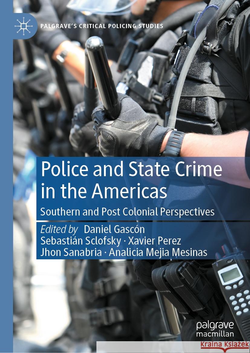 Police and State Crime in the Americas: Southern and Post Colonial Perspectives Daniel Gasc?n Sebasti?n Sclofsky Xavier Perez 9783031458118 Palgrave MacMillan