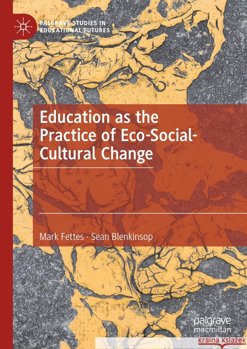 Education as the Practice of Eco-Social-Cultural Change Mark Fettes, Sean Blenkinsop 9783031458330