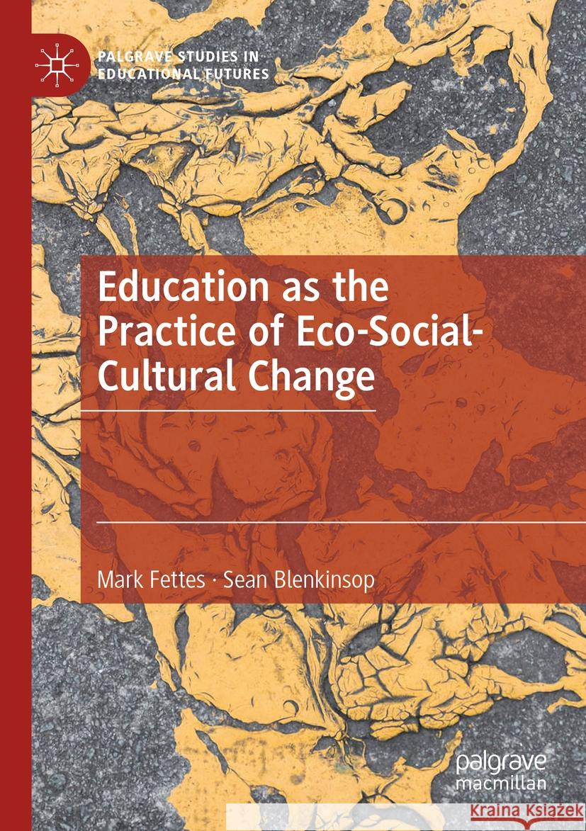 Education as the Practice of Eco-Social-Cultural Change Mark Fettes, Sean Blenkinsop 9783031458361 Springer Nature Switzerland