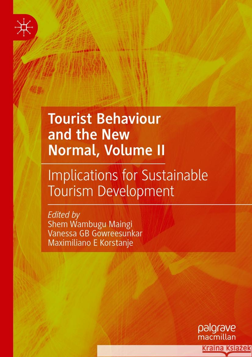 Tourist Behaviour and the New Normal, Volume II: Implications for Sustainable Tourism Development Shem Wambugu Maingi Vanessa Gb Gowreesunkar Maxmilliano Korstanje 9783031458651 Palgrave MacMillan