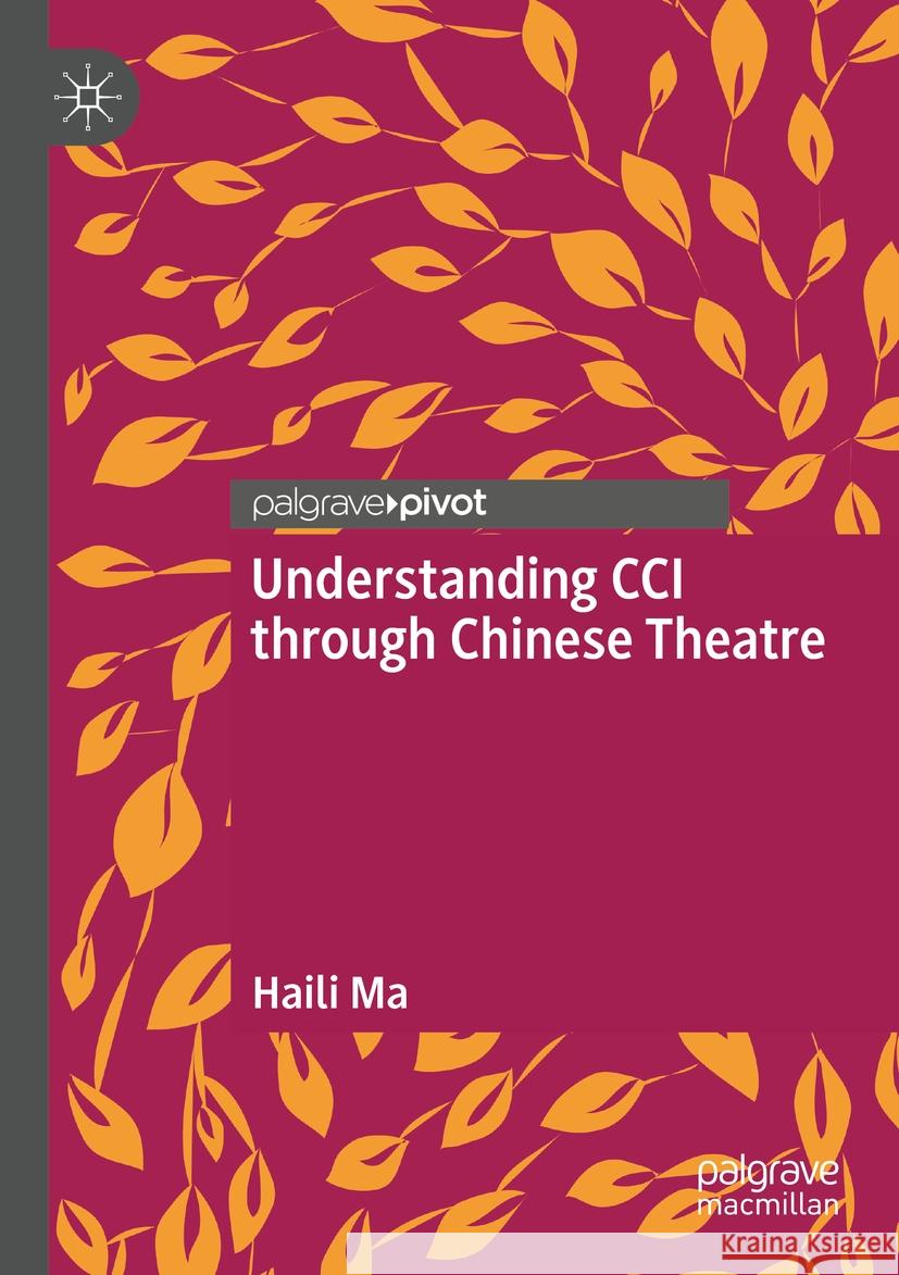 Understanding CCI through Chinese Theatre Haili Ma 9783031458767 Springer International Publishing