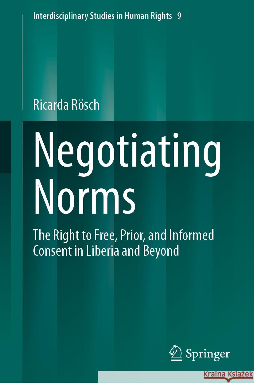 Negotiating Norms: The Right to Free, Prior, and Informed Consent in Liberia and Beyond Ricarda R?sch 9783031459092 Springer