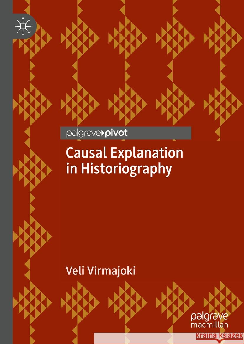 Causal Explanation in Historiography Veli Virmajoki 9783031459283 Springer Nature Switzerland