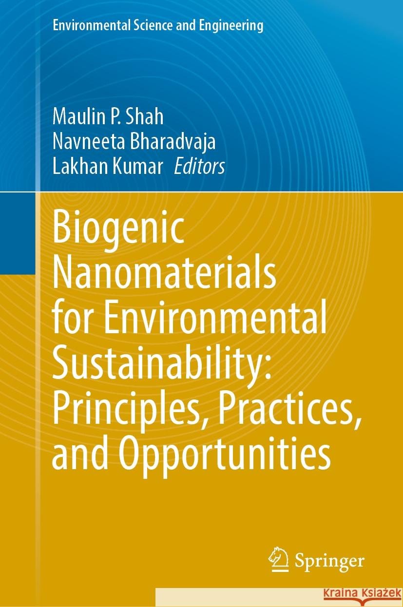 Biogenic Nanomaterials for Environmental Sustainability: Principles, Practices, and Opportunities Maulin P. Shah Navneeta Bharadvaja Lakhan Kumar 9783031459559