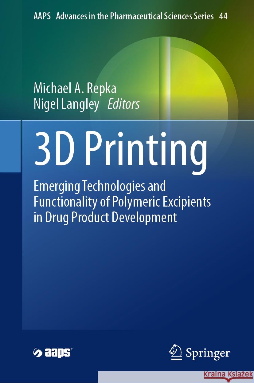 3D Printing: Emerging Technologies and Functionality of Polymeric Excipients in Drug Product Development Michael A. Repka Nigel Langley 9783031460142 Springer