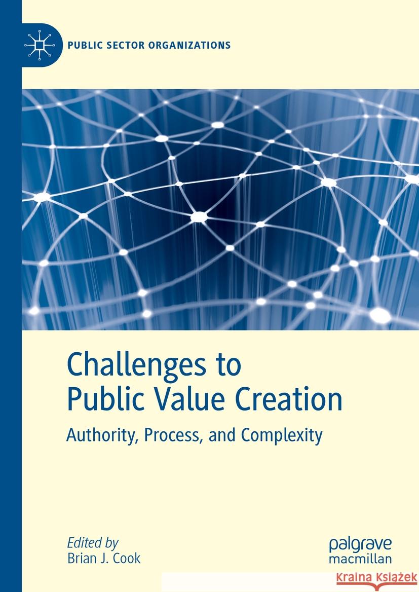 Challenges to Public Value Creation: Authority, Process, and Complexity Brian J. Cook 9783031460296 Palgrave MacMillan