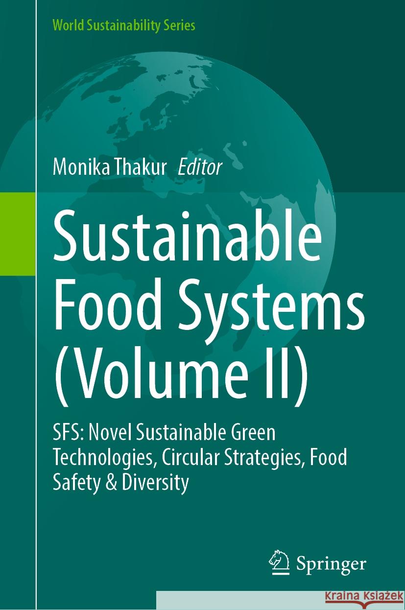 Sustainable Food Systems (Volume II): Sfs: Novel Sustainable Green Technologies, Circular Strategies, Food Safety & Diversity Monika Thakur 9783031460456 Springer