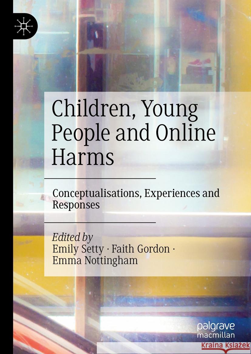 Children, Young People and Online Harms: Conceptualisations, Experiences and Responses Emily Setty Faith Gordon Emma Nottingham 9783031460524