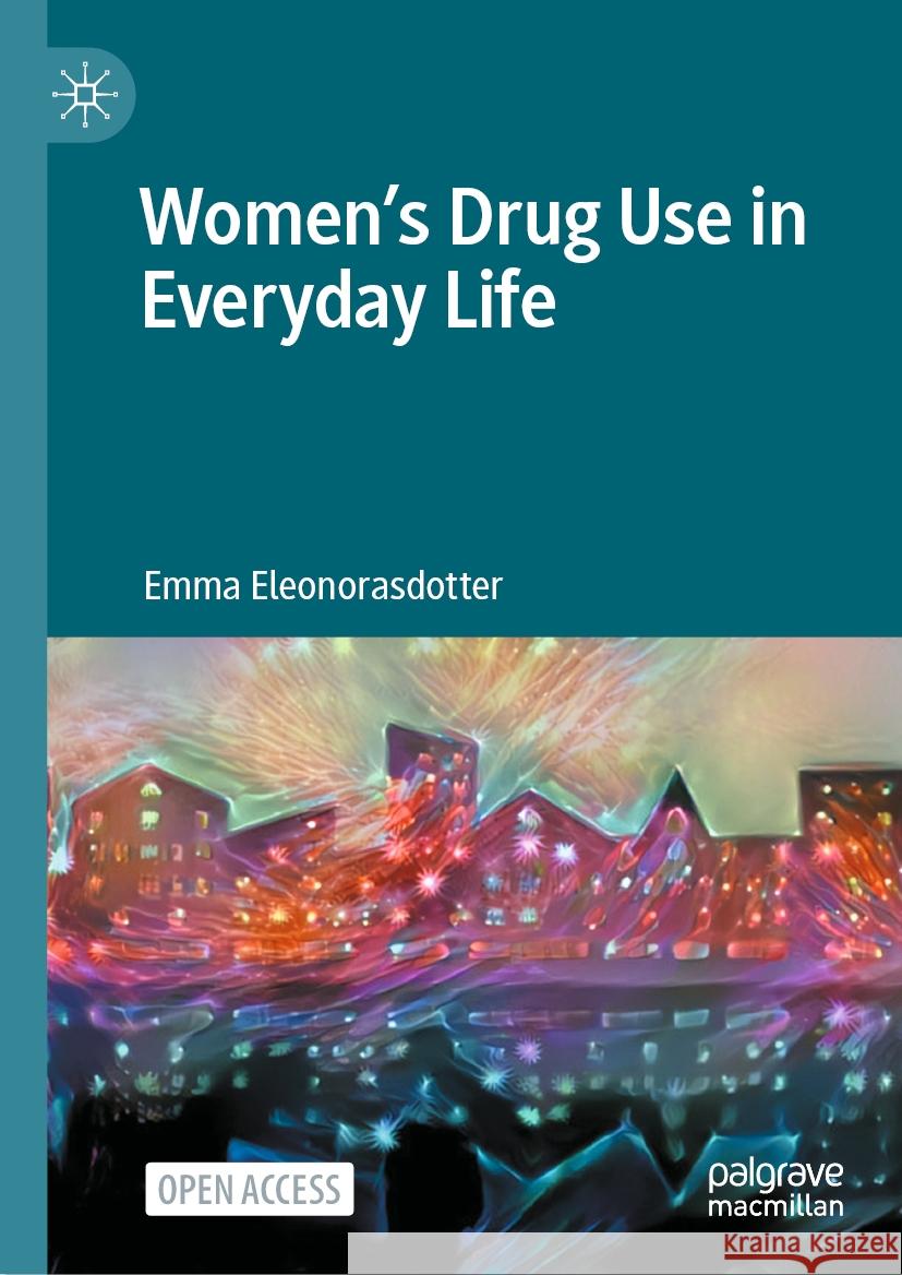 Women's Drug Use in Everyday Life Emma Eleonorasdotter 9783031460562 Palgrave MacMillan