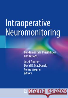 Intraoperative Neuromonitoring: Fundamentals, Possibilities, Limitations Josef Zentner David B. MacDonald Celine Wegner 9783031461279 Springer