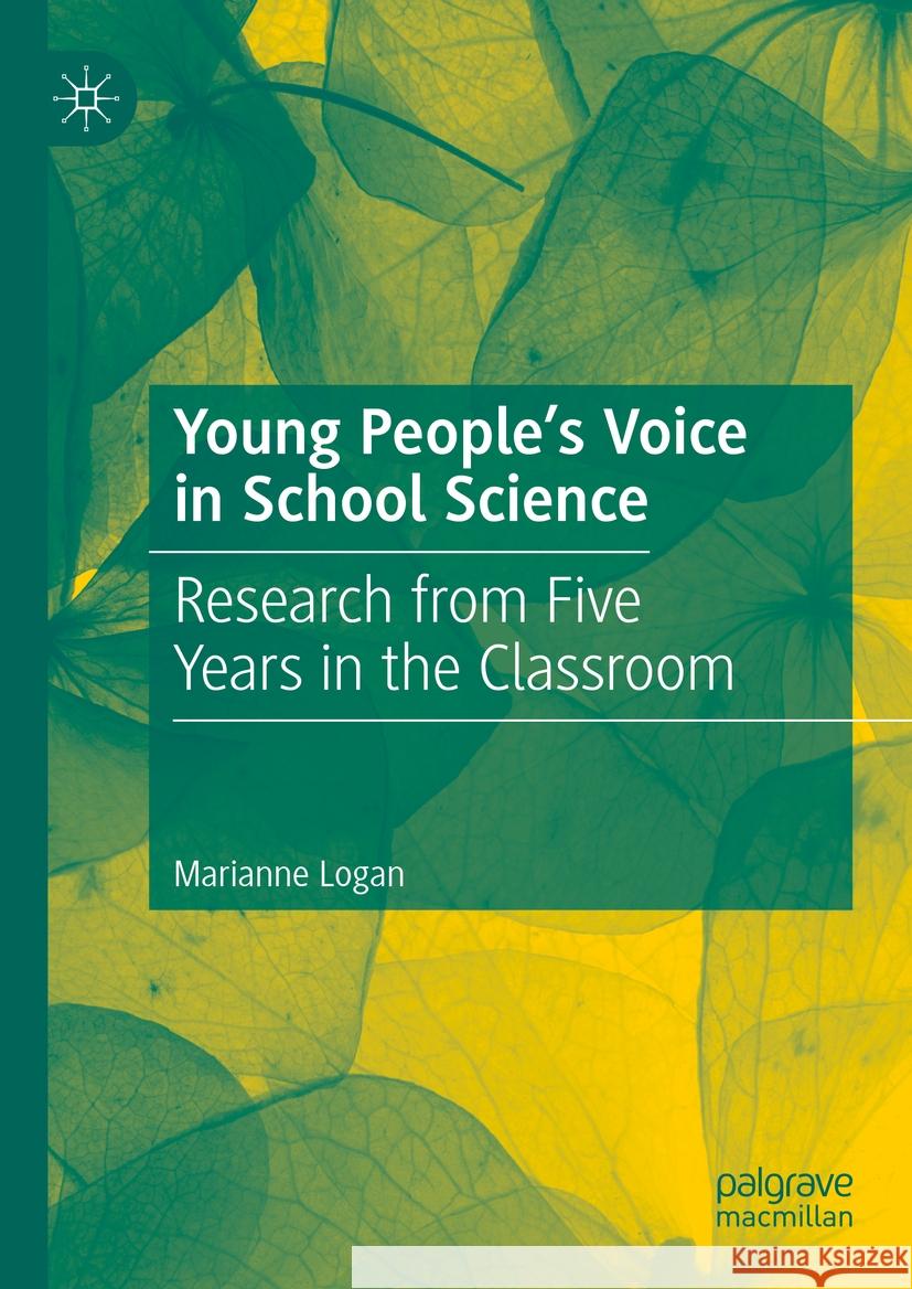 Young People's Voice in School Science: Research from Five Years in the Classroom Marianne Logan 9783031461613