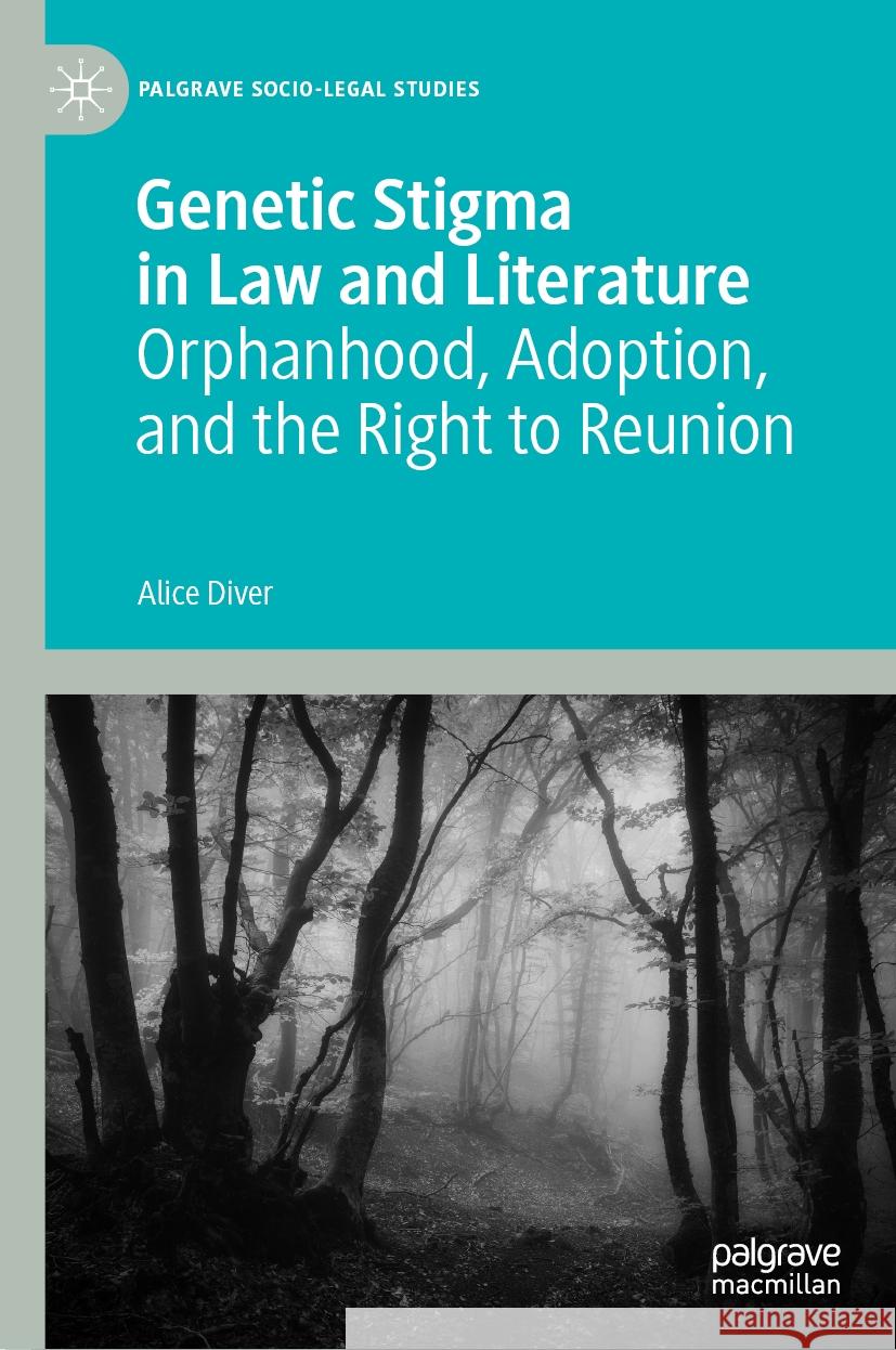 Genetic Stigma in Law and Literature: Orphanhood, Adoption, and the Right to Reunion Alice Diver 9783031462450 Palgrave MacMillan