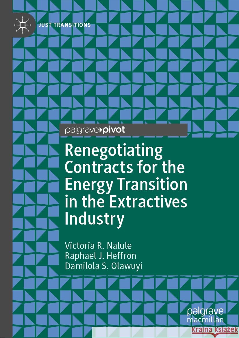 Renegotiating Contracts for the Energy Transition in the Extractives Industry Victoria R. Nalule Raphael J. Heffron Damilola S. Olawuyi 9783031462573 Palgrave MacMillan