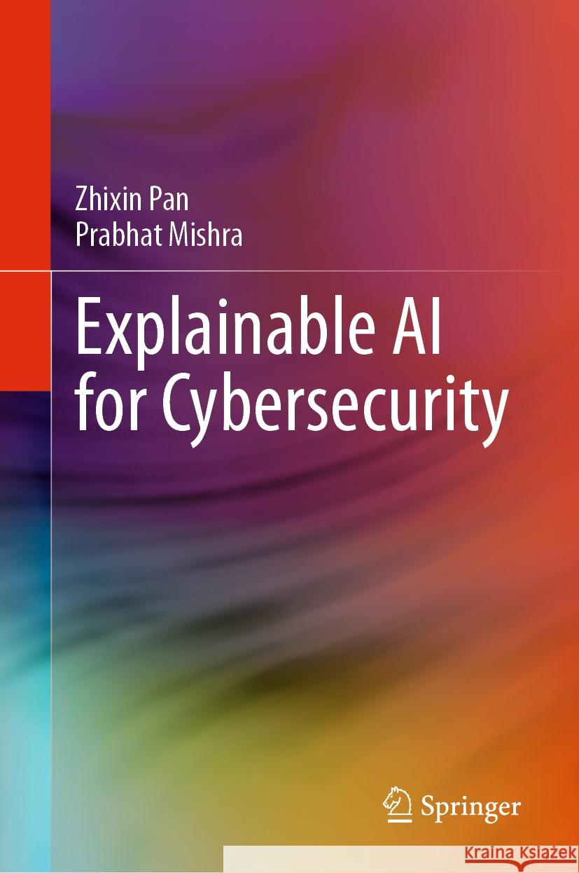 Explainable AI for Cybersecurity Zhixin Pan Prabhat Mishra 9783031464782 Springer