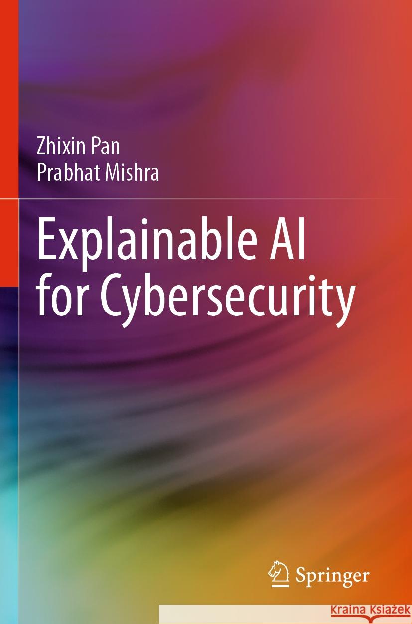 Explainable AI for Cybersecurity Zhixin Pan, Prabhat Mishra 9783031464812