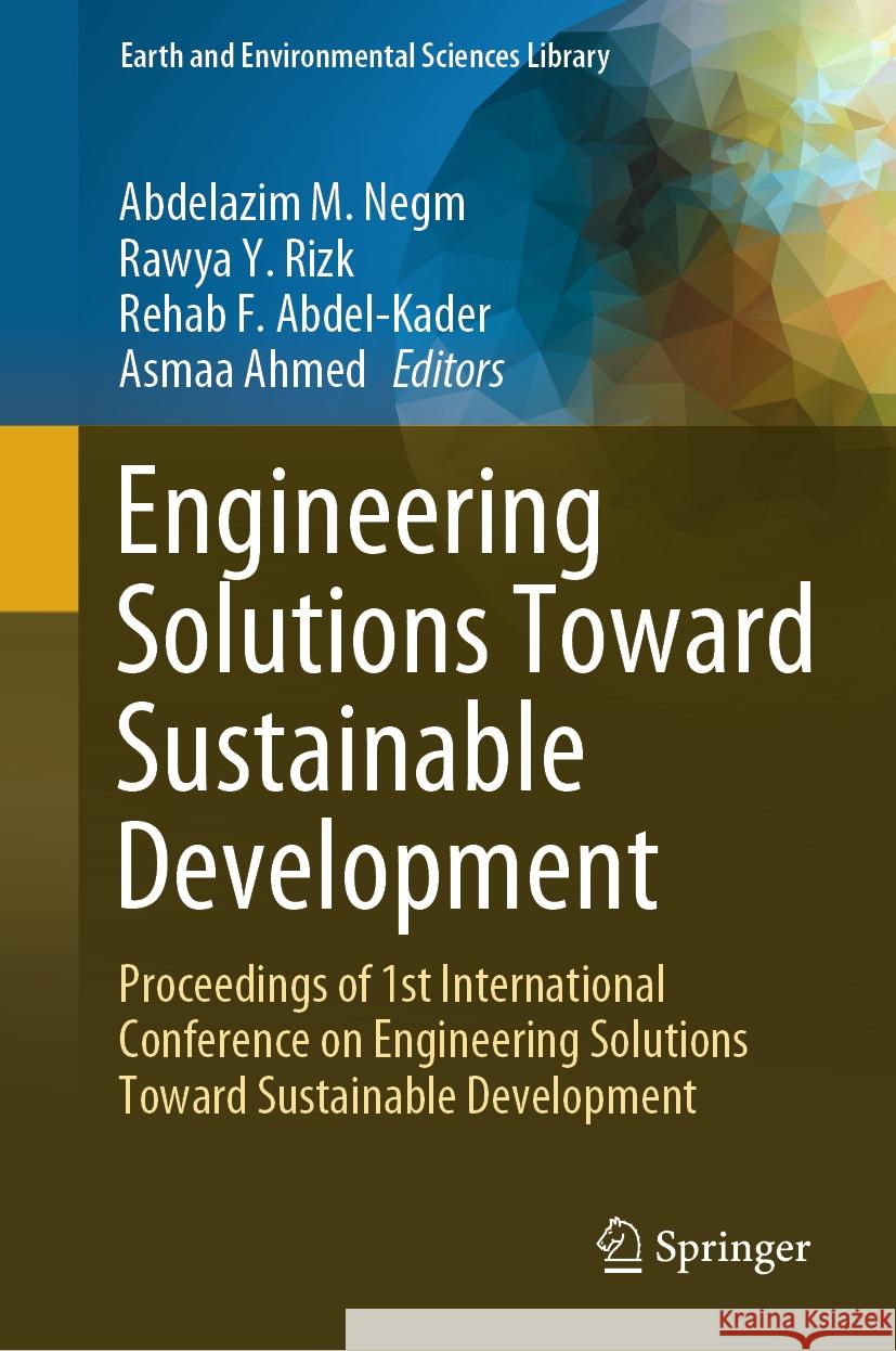 Engineering Solutions Toward Sustainable Development: Proceedings of 1st International Conference on Engineering Solutions Toward Sustainable Developm Abdelazim Negm Rawya Y. Rizk Rehab F. Abdel-Kader 9783031464904 Springer
