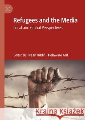 Refugees and the Media: Local and Global Perspectives Nasir Uddin Delaware Arif 9783031465130 Palgrave MacMillan