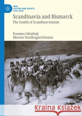 Scandinavia and Bismarck: The Zenith of Scandinavianism Morten Nordhagen Ottosen Rasmus Glenth?j 9783031465567