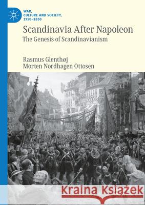 Scandinavia After Napoleon: The Genesis of Scandinavianism Morten Nordhagen Ottosen Rasmus Glenth?j 9783031465604