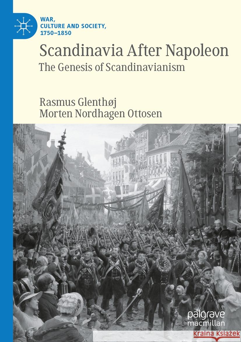 Scandinavia After Napoleon: The Genesis of Scandinavianism Rasmus Glenth?j Morten Nordhagen Ottosen 9783031465635