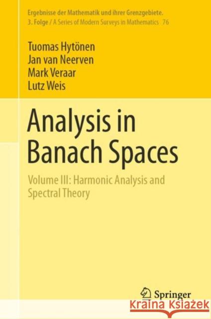 Analysis in Banach Spaces: Volume III: Harmonic Analysis and Spectral Theory Tuomas Hyt?nen Jan Va Mark Veraar 9783031465970 Springer