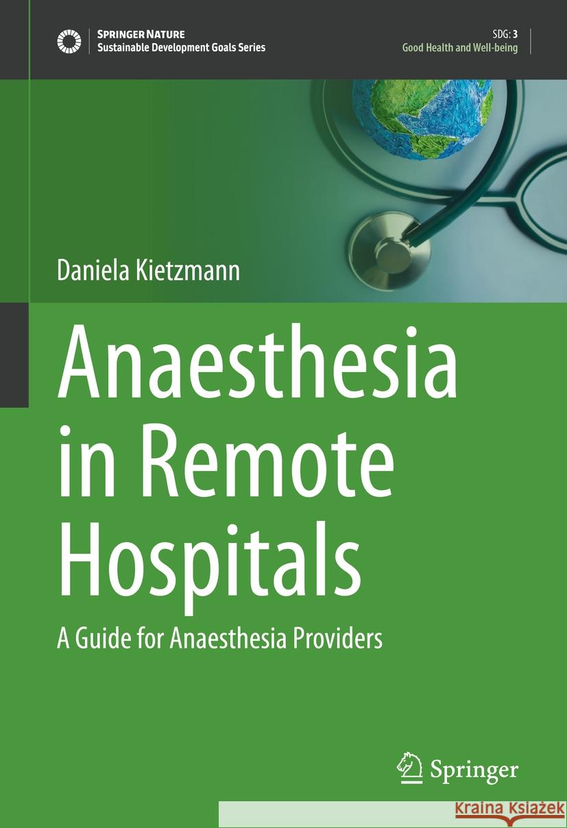 Anaesthesia in Remote Hospitals: A Guide for Anaesthesia Providers Daniela Kietzmann 9783031466090 Springer