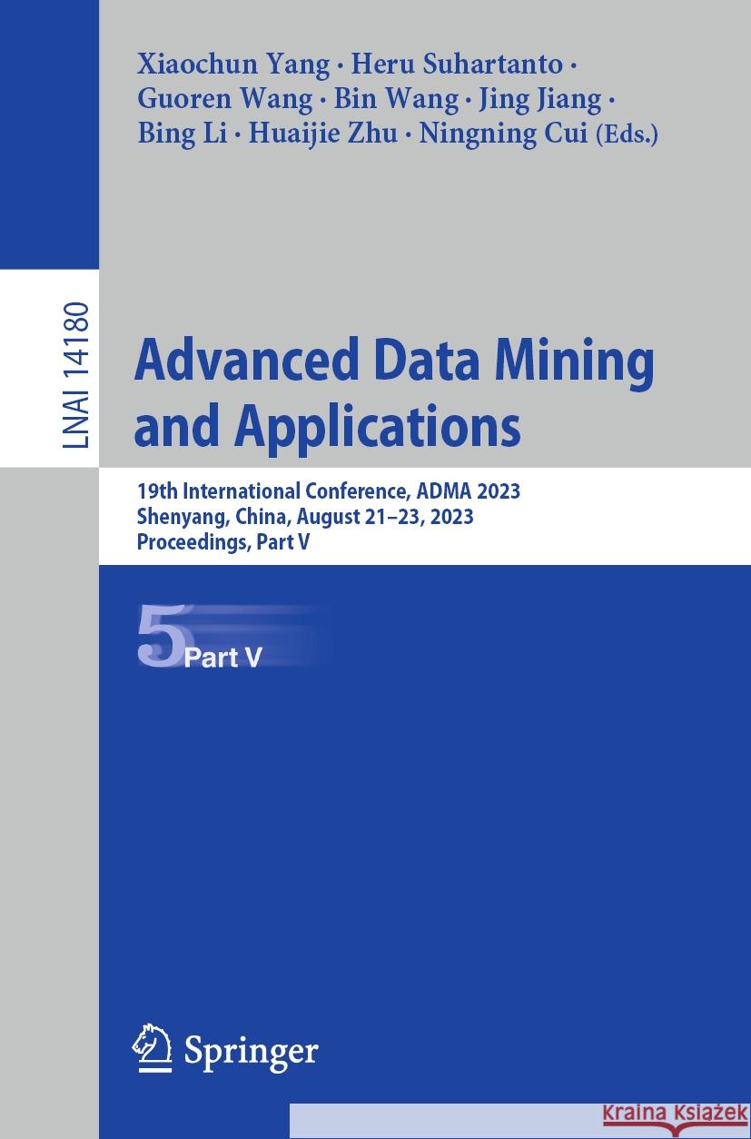 Advanced Data Mining and Applications: 19th International Conference, Adma 2023, Shenyang, China, August 21-23, 2023, Proceedings, Part V Xiaochun Yang Heru Suhartanto Guoren Wang 9783031466762 Springer